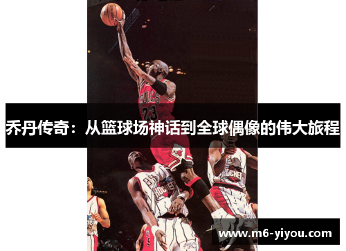 乔丹传奇：从篮球场神话到全球偶像的伟大旅程