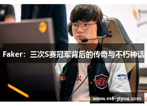Faker：三次S赛冠军背后的传奇与不朽神话