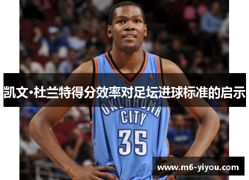 凯文·杜兰特得分效率对足坛进球标准的启示
