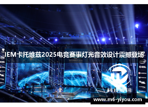 IEM卡托维兹2025电竞赛事灯光音效设计震撼登场
