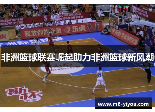 非洲篮球联赛崛起助力非洲篮球新风潮