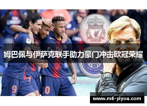 姆巴佩与伊萨克联手助力豪门冲击欧冠荣耀