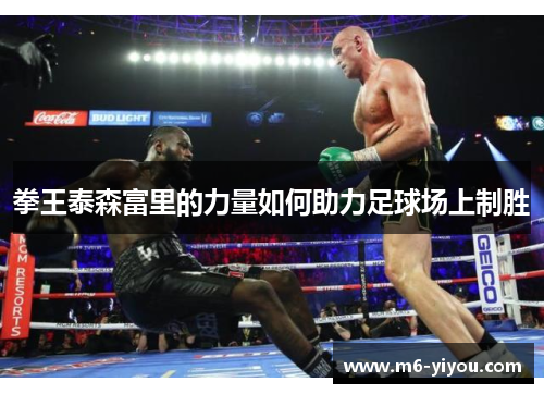 拳王泰森富里的力量如何助力足球场上制胜