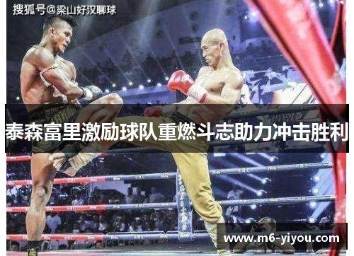 泰森富里激励球队重燃斗志助力冲击胜利