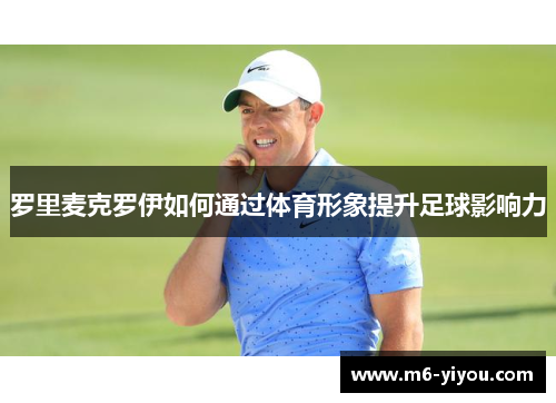 罗里麦克罗伊如何通过体育形象提升足球影响力