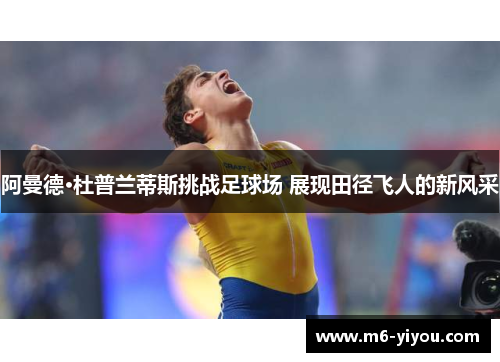 阿曼德·杜普兰蒂斯挑战足球场 展现田径飞人的新风采