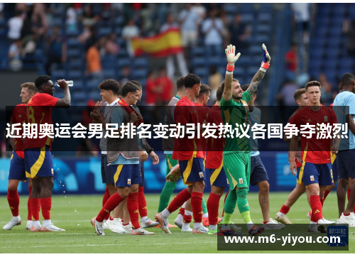 近期奥运会男足排名变动引发热议各国争夺激烈