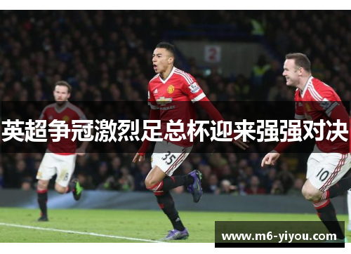 英超争冠激烈足总杯迎来强强对决